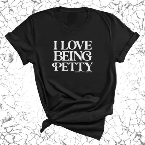 I Love Being Petty Unisex Tee