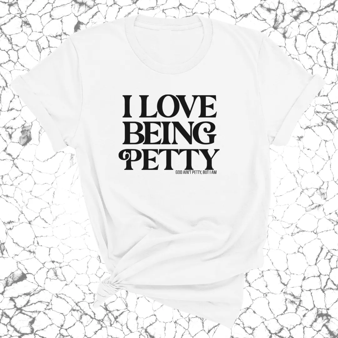 I Love Being Petty Unisex Tee